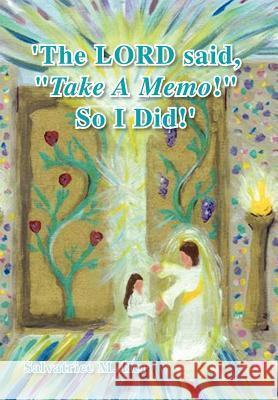The Lord Said, ''Take A Memo!'' So I Did' Salvatrice M. Her 9781425785550 Xlibris Corporation