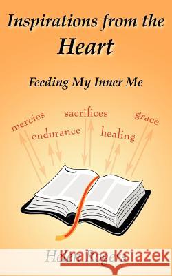 Inspirations from the Heart: Feeding My Inner Me Rogers, Helen 9781425901226