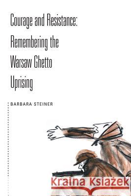 Courage and Resistance: Remembering the Warsaw Ghetto Uprising Steiner, Barbara 9781425920258
