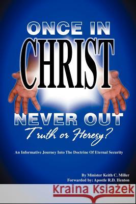 Once in Christ, Never Out: Truth or Heresy? Miller, Keith C. 9781425921521