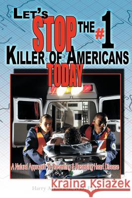 Let's Stop the #1 Killer of Americans Today: A Natural Approach to Preventing & Reversing Heart Disease Elwardt, Harry A. 9781425923211 Authorhouse
