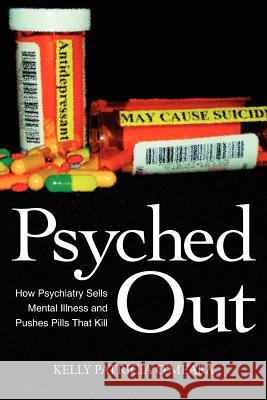 Psyched Out: How Psychiatry Sells Mental Illness and Pushes Pills That Kill O'Meara, Kelly Patricia 9781425926625 Authorhouse