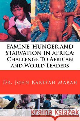 Famine, Hunger and Starvation in Africa: Challenge To African and World Leaders Marah, John Karefah 9781425928285 Authorhouse