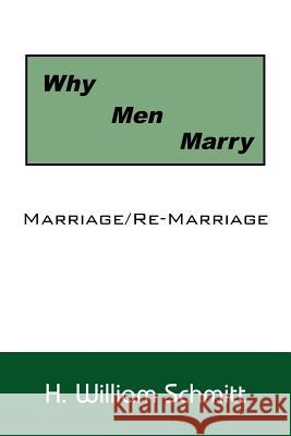 Why Men Marry: Marriage/Re-Marriage H. William Schmitt 9781425934071 Authorhouse