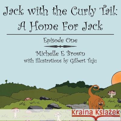 Jack with the Curly Tail: A Home For Jack: Episode One Brown, Michelle E. 9781425935016