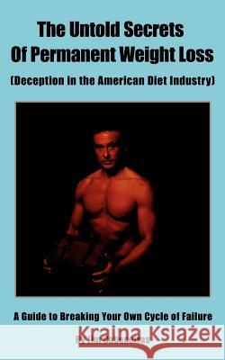 The Untold Secrets Of Permanent Weight Loss: (Deception in the American Diet Industry) Cabeceiras, Jim 9781425940423 Authorhouse