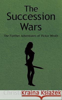 The Succession Wars: The Further Adventures of Victor Wroth Kimball, Christopher 9781425944087 Authorhouse