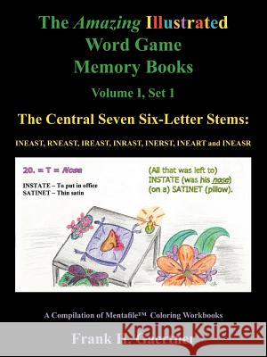 The Amazing Illustrated Word Game Memory Books Vol. I, Set I: The Central Seven Six-Letter Stems: INEAST, RNEAST, IREAST, INRAST, INERST, INEART and I Gaertner, Frank H. 9781425945084 Authorhouse