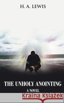 The Unholy Anointing A. Lewis H 9781425945374 Authorhouse