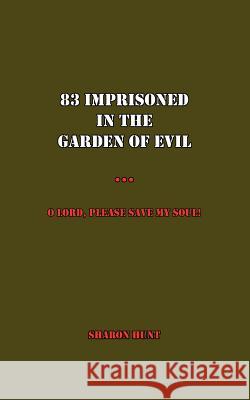 83 Imprisoned in the Garden of Evil: O Lord, Please Save My Soul! Hunt, Sharon 9781425959012 Authorhouse