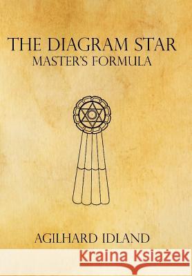 The Diagram Star: Master's Formula Idland, Agilhard 9781425965457 Authorhouse