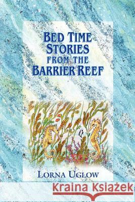 Bed Time Stories from the Barrier Reef Uglow, Lorna 9781425969042 Authorhouse