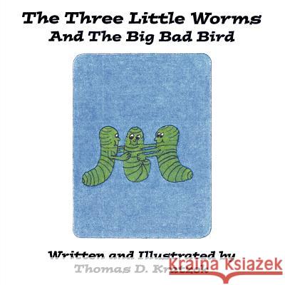 The Three Little Worms and The Big Bad Bird Thomas D. Kratzok 9781425972615 Authorhouse