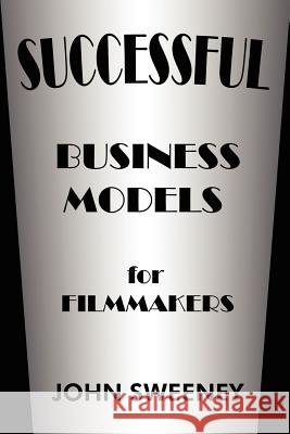Successful Business Models for Filmmakers Sweeney, John 9781425976286 Authorhouse