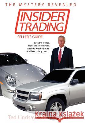 Insider Trading: Buck the trends. Fight the stereotypes. A guide to selling cars. And how to buy them. Lindsay, Ted 9781425982669