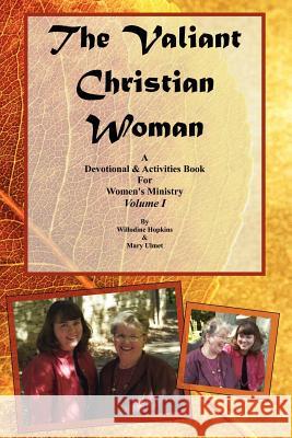 The Valiant Christian Woman: A Devotional and Activities Book For Women's Ministry: Volume I Ulmet, Mary 9781425984151 Authorhouse