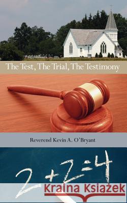 The Test, The Trial, The Testimony O'Bryant, Reverend Kevin a. 9781425985295 Authorhouse
