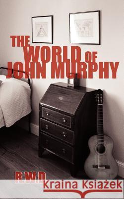 The World of John Murphy R. W. D. 9781425987671 Authorhouse