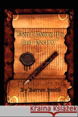 Don't Worry It's Just Poetry Barron Smith 9781425987893 Authorhouse