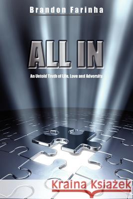 All In: An Untold Truth of Life, Love and Adversity Farinha, Brandon 9781425991609 Authorhouse