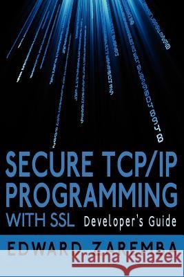 Secure TCP/IP Programming with SSL: Developer's Guide Zaremba, Edward 9781425992217 Authorhouse