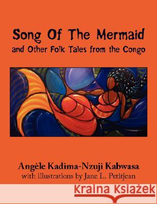 Song of the Mermaid: And Other Folk Tales from the Congo Kabwasa, Angele Kadima-Nzuji 9781425993719 Authorhouse