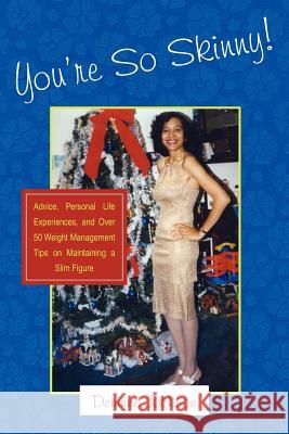 You're So Skinny!: Advice, Personal Life Experiences, and Over 50 Weight Management Tips on Maintaining a Slim Figure Jackson, Deninne 9781425996512 Authorhouse