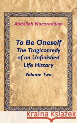 To Be Oneself: The Tragicomedy of an Unfinished Life History Volume 2 Nacereddine, Abdallah 9781425999506