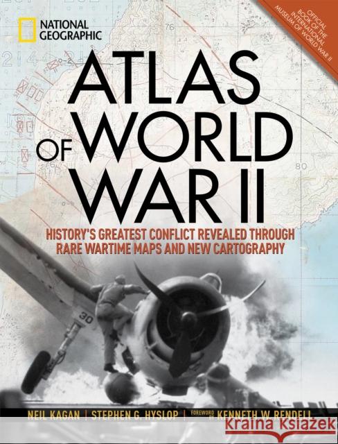 Atlas of World War II: History's Greatest Conflict Revealed Through Rare Wartime Maps and New Cartography Neil Kagan Stephen G. Hyslop Kenneth W. Rendell 9781426219719 National Geographic Society