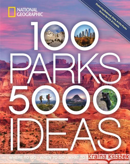 100 Parks, 5,000 Ideas: Where to Go, When to Go, What to See, What to Do Joe Yogerst 9781426220104