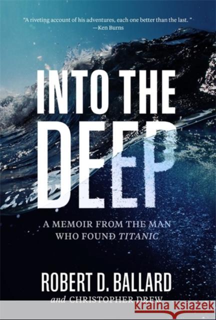 Into the Deep: A Memoir From the Man Who Found Titanic Robert D. Ballard 9781426220999