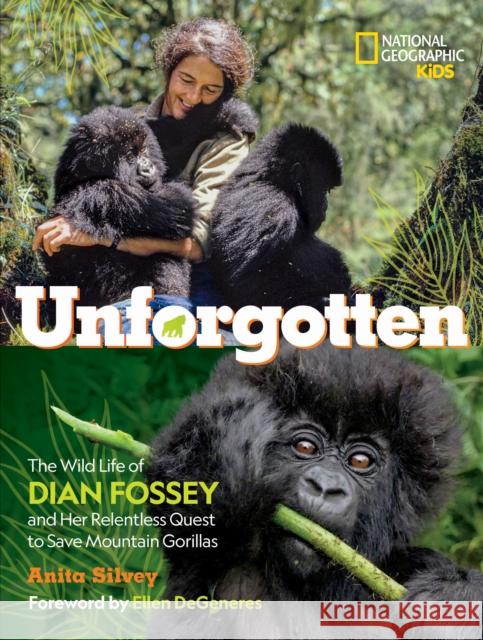 Unforgotten-Library edition: The Wild Life of Dian Fossey and Her Relentless Quest to Save Mountain Gorillas Anita Silvey 9781426371868 National Geographic Kids