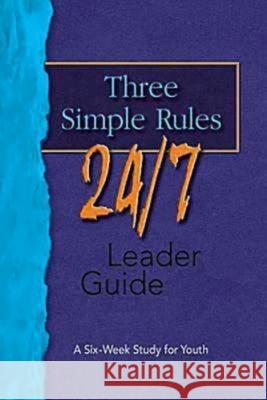 Three Simple Rules 24/7 Leader Guide: A Six-Week Study for Youth Rueben Job 9781426700347 Abingdon Press