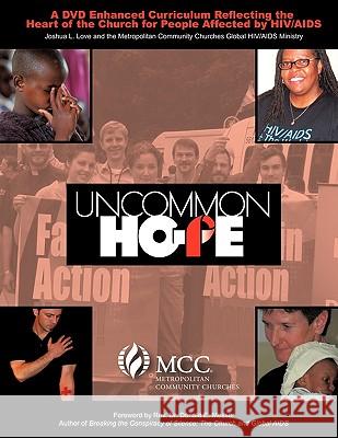 Uncommon Hope: A DVD Enhanced Curriculum Reflecting the Heart of the Church for People Affected by HIV/AIDS Love, Joshua L. 9781426901904 Trafford Publishing