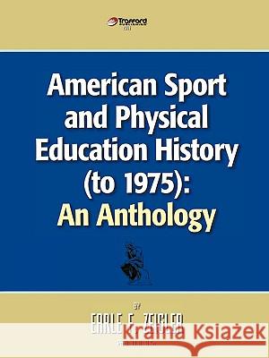 American Sport and Physical Education History (to 1975): An Anthology Earle Zeigler, Zeigler 9781426906466 Trafford Publishing