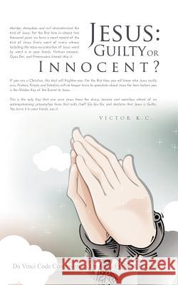 Jesus: Guilty or Innocent? K. C., Victor 9781426906954 Trafford Publishing