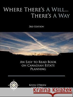 Where There's a Will... There's a Way: An Easy to Read Book on Canadian Estate Planning O'Brien, Kevin 9781426913945 Trafford Publishing