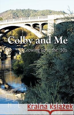 Colby and Me: Growing Up in the 50's H. L. Wegley, Wegley 9781426918186 Trafford Publishing