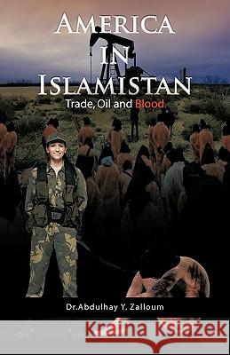 America in Islamistan: Trade, Oil and Blood Zalloum, Abdulhay Y. 9781426927928 Trafford Publishing