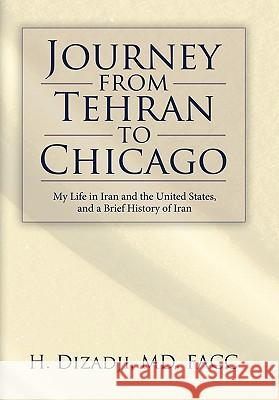 Journey from Tehran to Chicago: My Life in Iran and the United States, and a Brief History of Iran H. Dizadji 9781426929182 Trafford Publishing