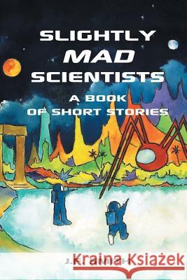Slightly Mad Scientists: A Book of Short Stories Smith, J. F. 9781426929908 Trafford Publishing