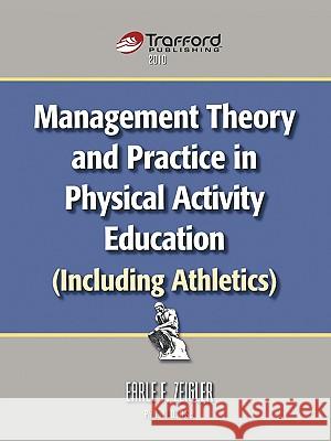 Management Theory and Practice in Physical Activity Education (Including Athletics) F. Zeigler Earl 9781426930423 Trafford Publishing