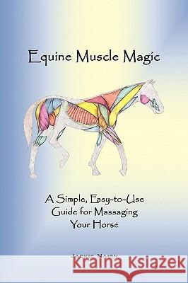 Equine Muscle Magic: A Simple, Easy-To-Use Guide for Massaging Your Horse. Jackie Nairn, Nairn 9781426930607