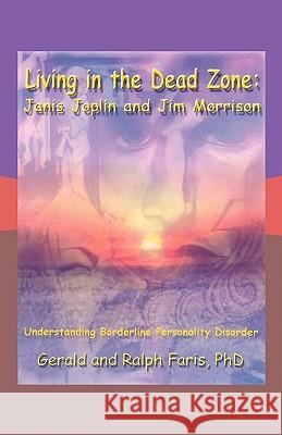 Living in the Dead Zone: Janis Joplin and Jim Morrison: Understanding Borderline Personality Disorder Faris, Gerald And Ralph 9781426942969 Trafford Publishing