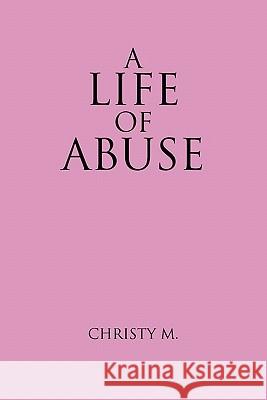 A Life of Abuse Christy M 9781426949883 Trafford Publishing
