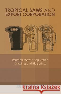 Tropical Saws and Export Corporation: Perimeter Saw Application Drawings and Blue Prints Brown, Joe Nathan 9781426955235