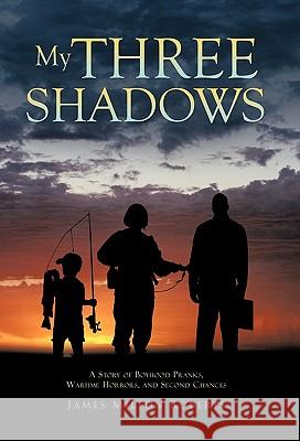 My Three Shadows: A Story of Boyhood Pranks, Wartime Horrors, and Second Chances James Milton Roberts 9781426957581