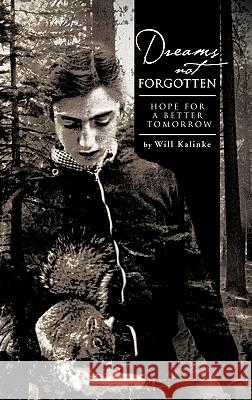 Dreams Not Forgotten: Hope for a Better Tomorrow Kalinke, Will 9781426959837 Trafford Publishing