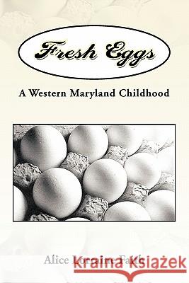 Fresh Eggs: A Western Maryland Childhood Faith, Alice Lorraine 9781426959950 Trafford Publishing