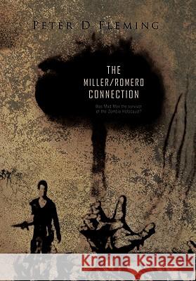 The Miller/Romero Connection): Was Mad Max the Survivor of the Zombie Holocaust? Fleming, Peter D. 9781426972454